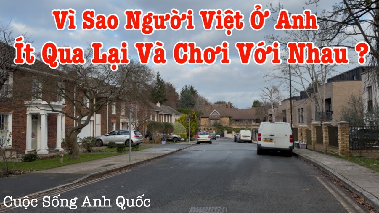 Người Việt Ở Anh | Vì Sao Người Việt Sống Ở Anh Thường Hay Lạnh Lùng Ít Chơi Với Nhau ?