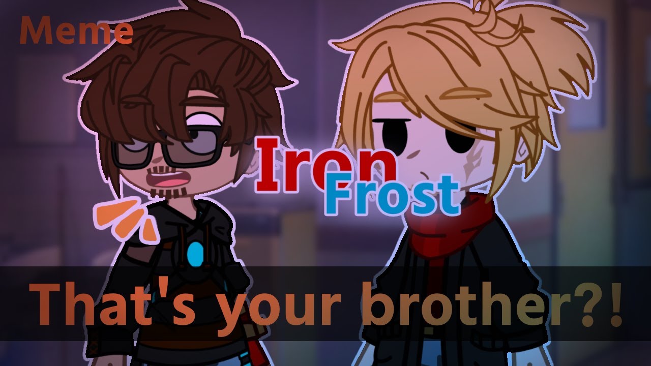 That's your brother?! | Meme | IronFrost | Gacha | Loki&Tony |