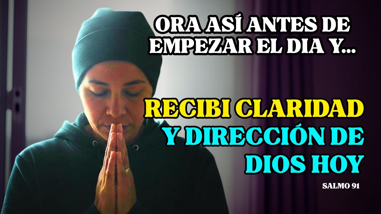 Antes de Empezar El Dia: Salmo 91 La oración para recibir claridad y dirección de Dios hoy