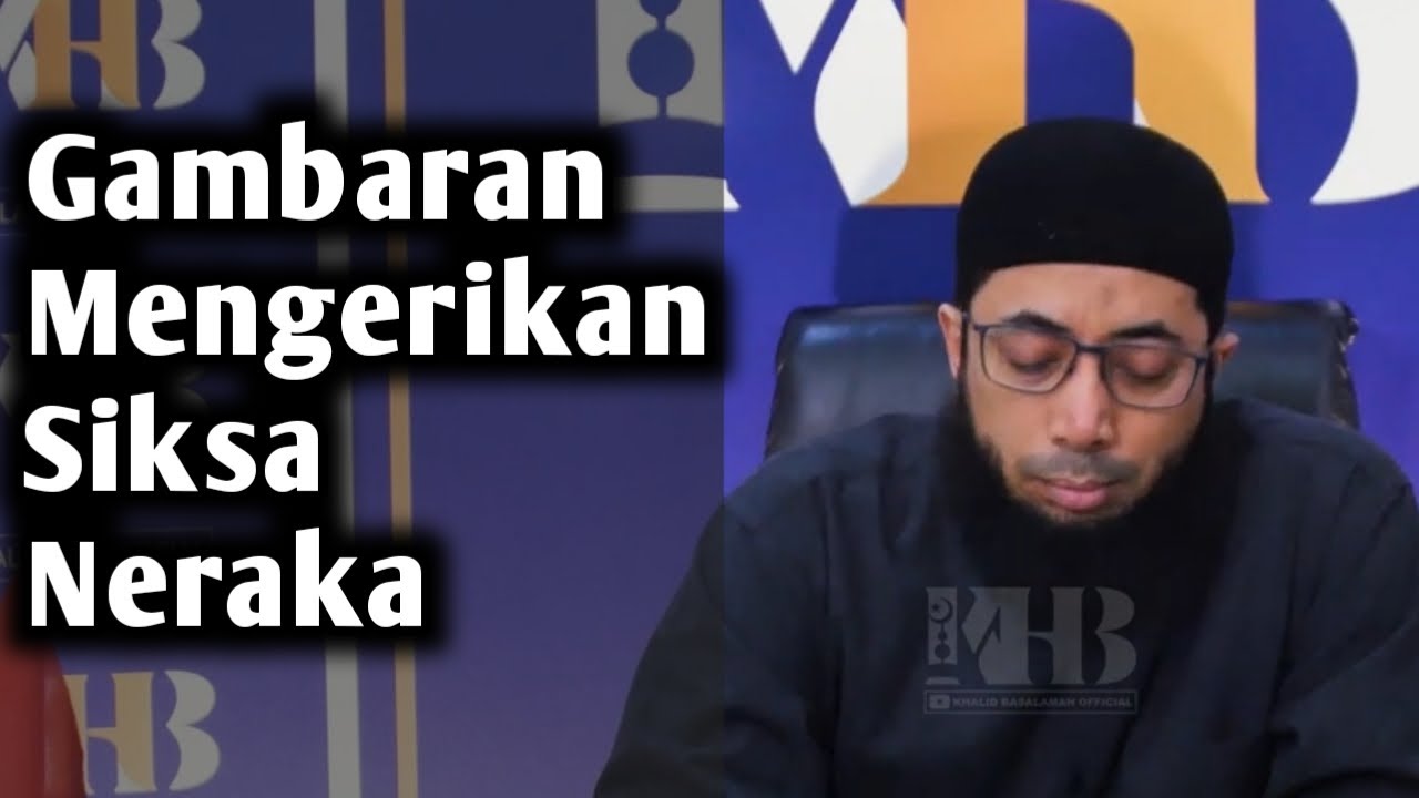 Gambaran Mengerikan Siksa Neraka - Ustadz Khalid Basalamah