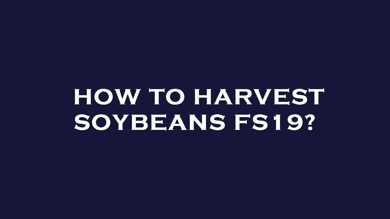 How to harvest soybeans fs19?
