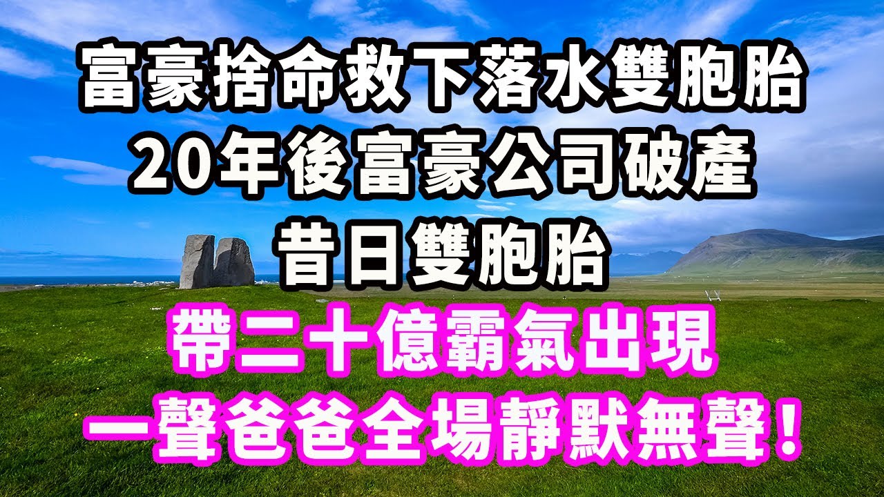富豪捨命救下落水雙胞胎，20年後富豪公司破產，昔日雙胞胎帶著二十億霸氣出現，一聲爸爸全場靜默無聲！#爽文#大女主#現實情感#家庭
