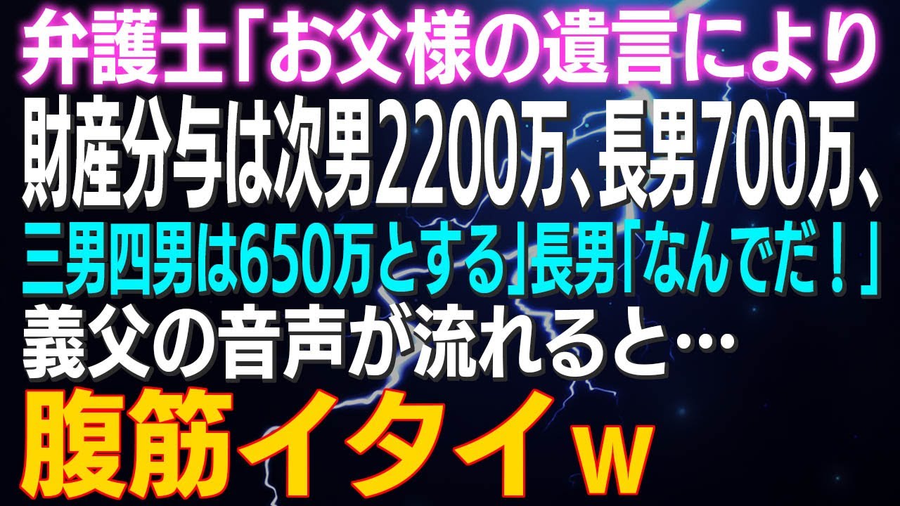 【スカッとする話】弁護士「お父様の遺言により財産分与は次男2200万、長男700万、三男四男は650万とする」長男「なんでだ！」義父の音声が流れると…腹筋イタイｗ