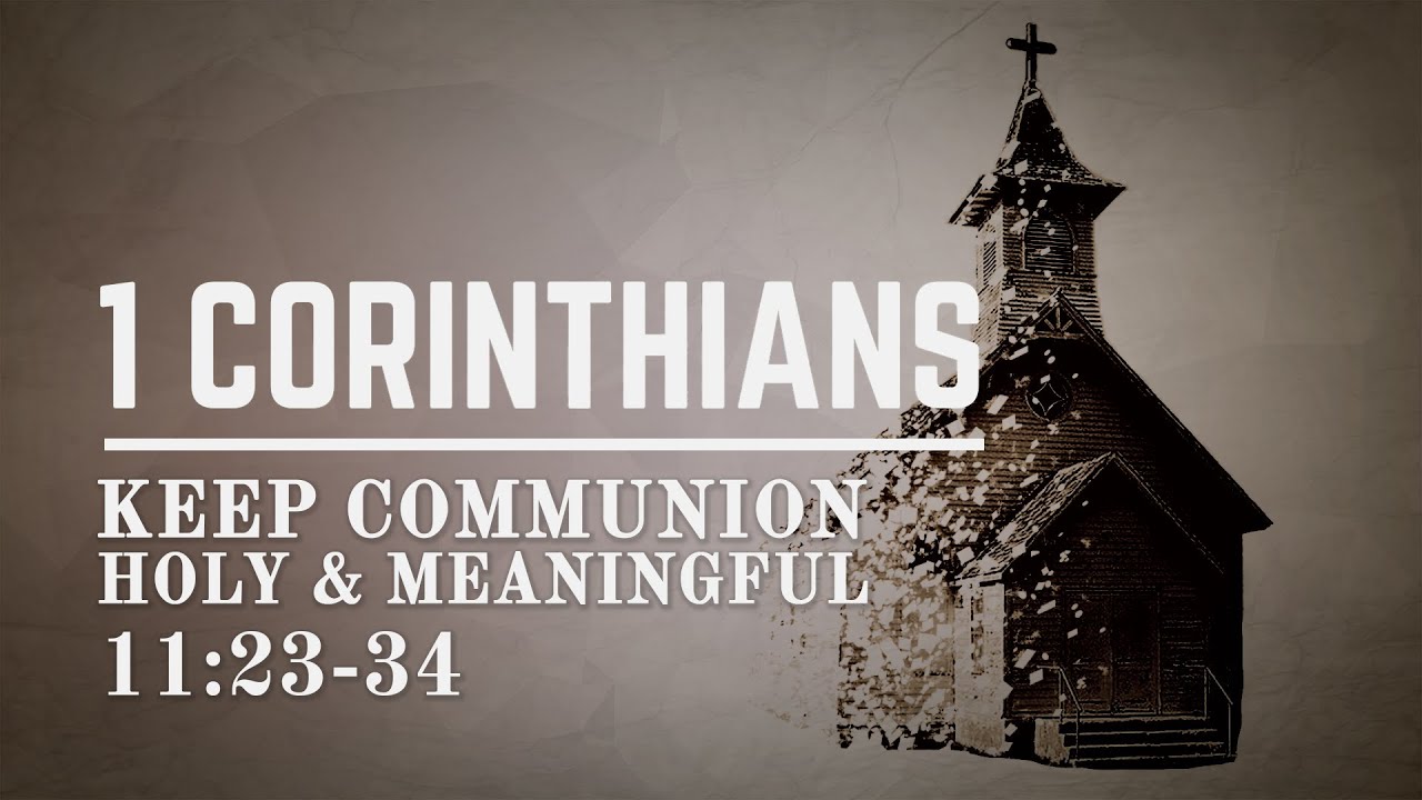 1 Corinthians 11:23-34 -  Keep Communion Holy & Meaningful