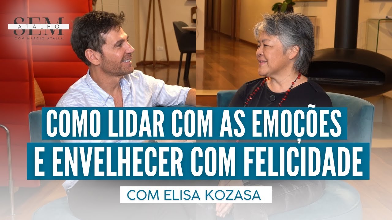 Como Lidar com as EMOÇÕES e ENVELHECER com FELICIDADE com Elisa Kozasa | Sem Atalho com Atalla