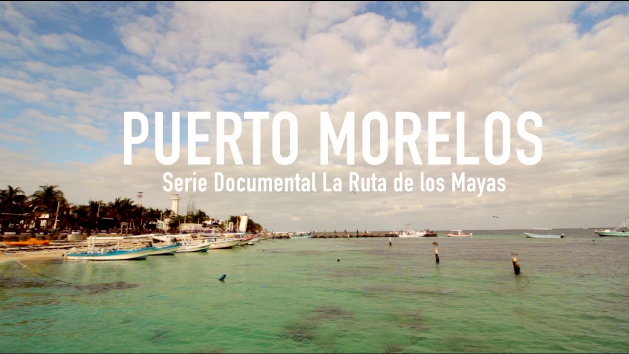 Puerto Morelos . Serie Documental La Ruta de los Mayas