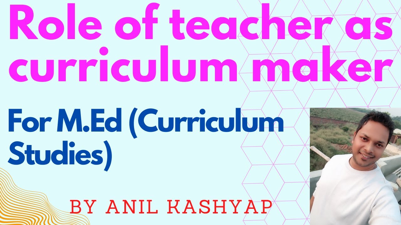 Role of Teacher as Curriculum Maker |For M.Ed (Curriculum Studies)| By Anil Kashyap