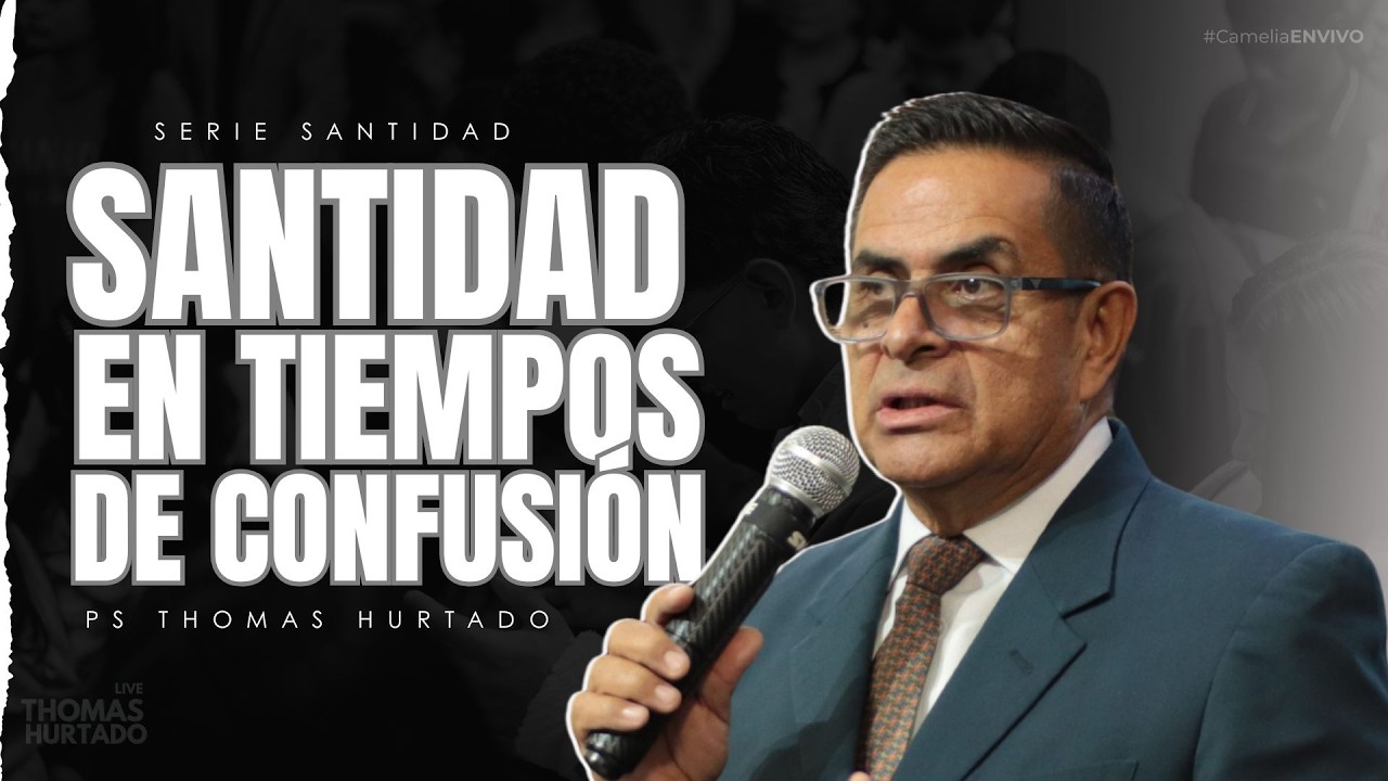 Ps Thomas Hurtado ► SANTIDAD EN TIEMPOS DE CONFUSIÓN  #thomashurtado #cameliaenvivo