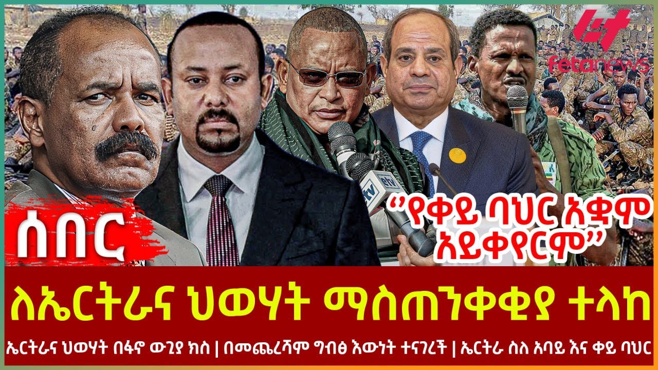 Ethiopia - ለኤርትራና ህወሃት ማስጠንቀቂያ ተላከ፣ ‘’የቀይ ባህር አቋም አይቀየርም’’፣ ኤርትራና ህወሃት በፋኖ ውጊያ ክስ፣ በመጨረሻም ግብፅ ተናገረች