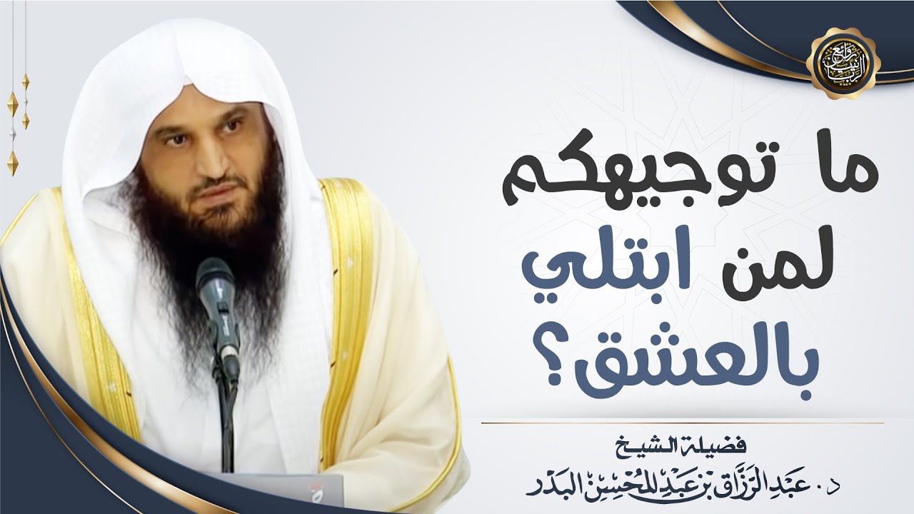 ما توجيهكم لمن ابتلي بالعشق؟ | الشيخ أ.د عبدالرزاق البدر