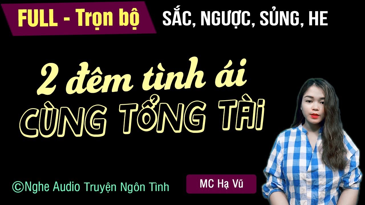 [Nghe cực đã] Hai Đêm Khó Quên Cùng Tổng Tài Bá Đạo FULL [Trọn bộ] Truyện ngôn tình mới MC Hạ Vũ kể