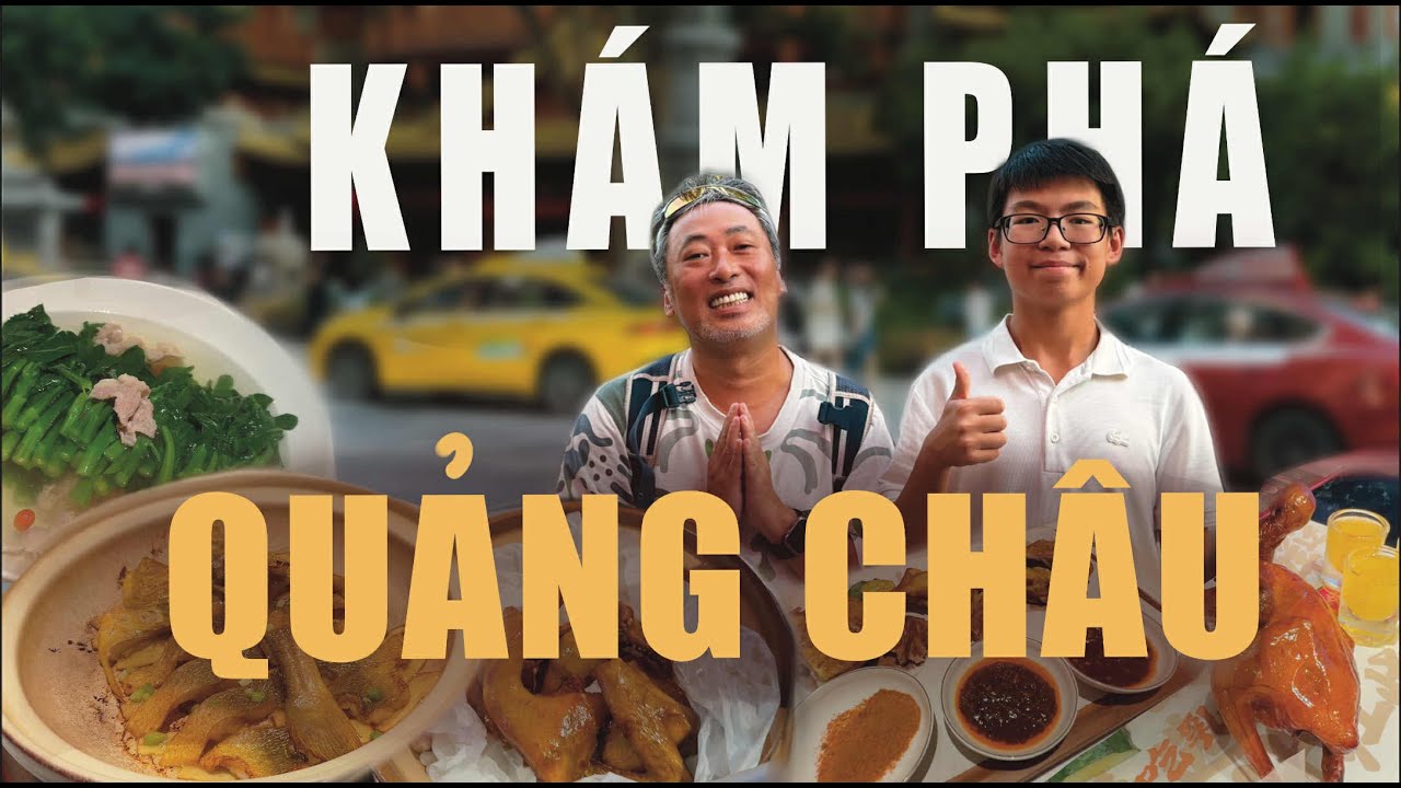 Quảng Châu - Có Gì Hay Và Ngon? | Đạo diễn Nguyễn Quang Dũng