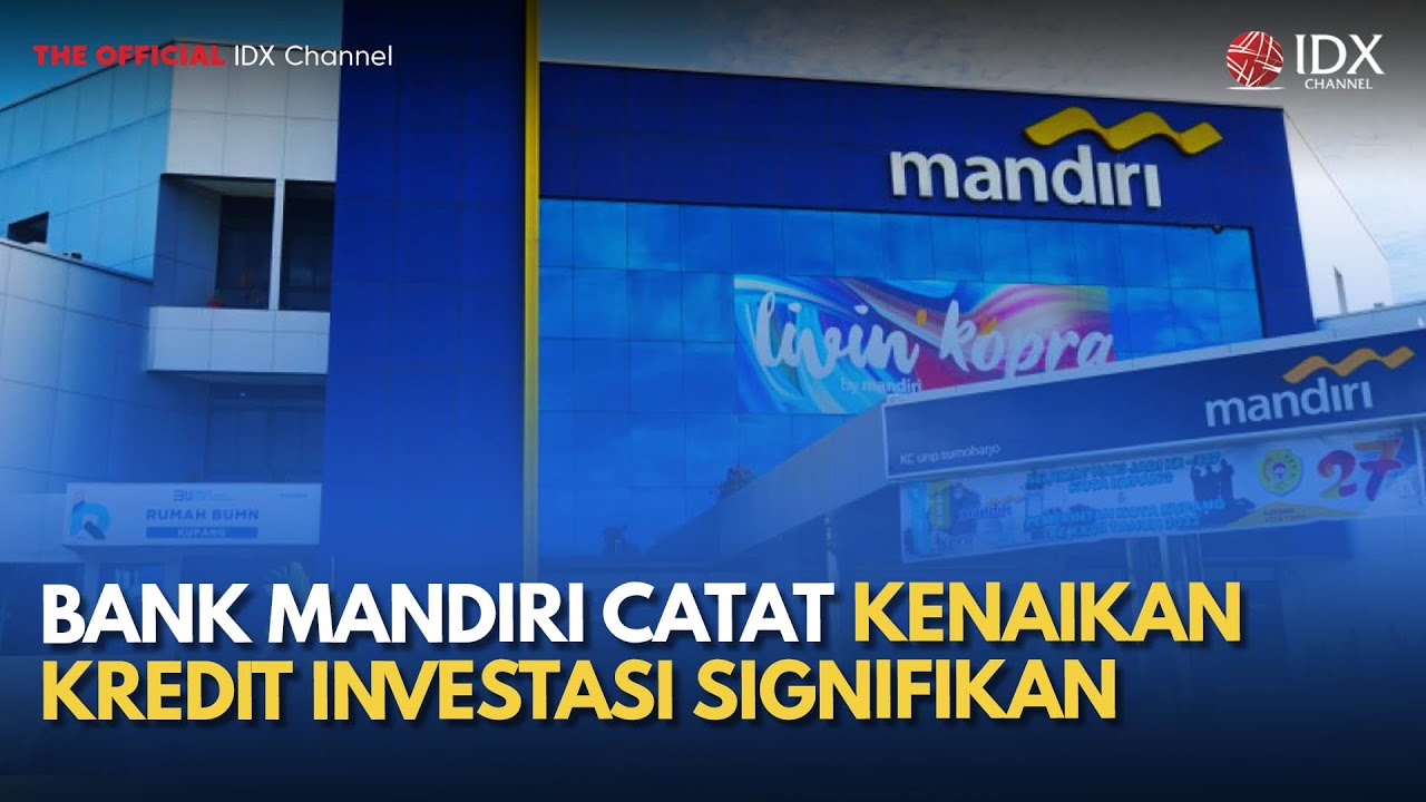 Bank Mandiri Catat Kenaikan Kredit Investasi Signifikan | MILENOMICS