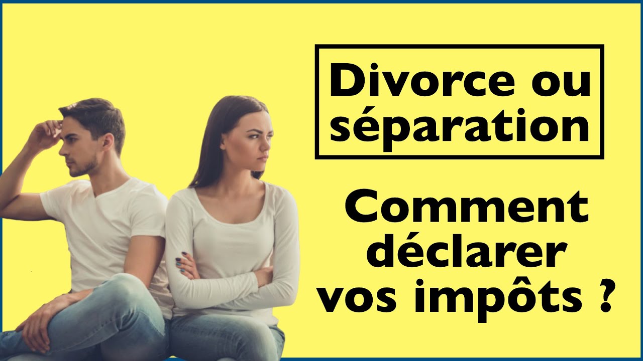 Comment déclarer ses revenus en cas de séparation ou divorce ? [declaration impot 2022]