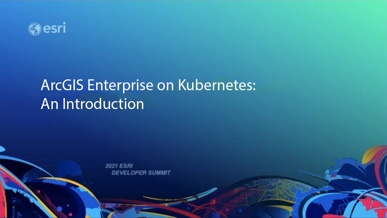 ArcGIS Enterprise on Kubernetes: An Introduction