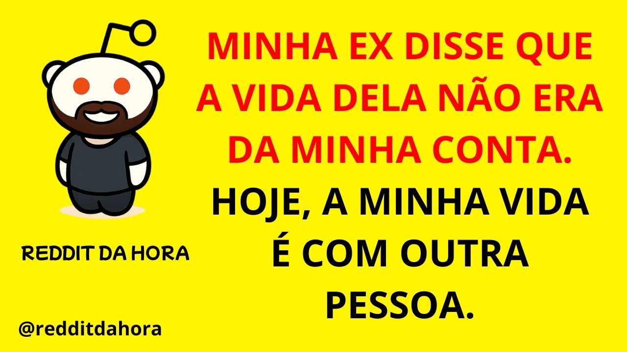 MINHA EX DISSE QUE A VIDA DELA NÃO ERA DA MINHA CONTA. HOJE, A MINHA VIDA É COM OUTRA PESSOA.