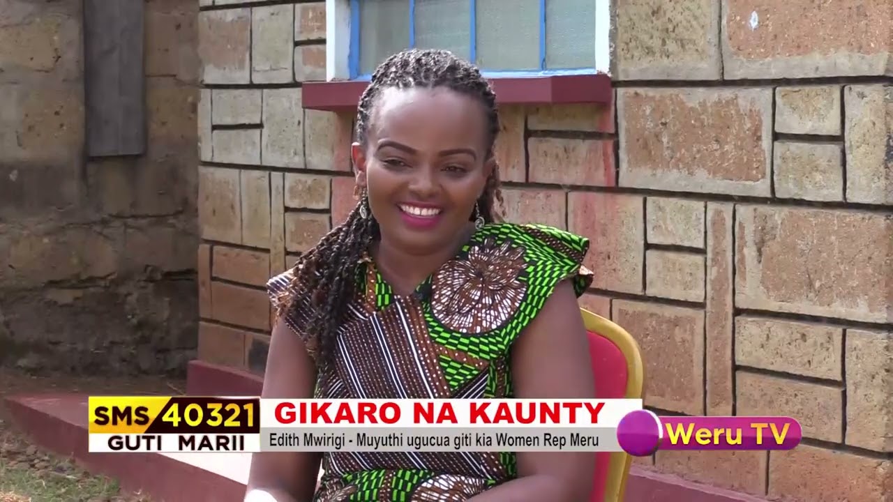 GIKARO NA KAUNTY -   EDITH MWIRIGI-MURUIRI GITI KIA WOMEN REP MERU