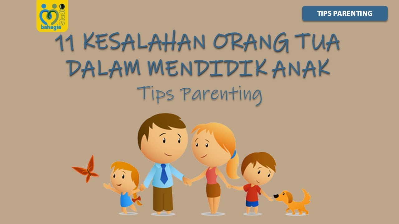 11 KESALAHAN ORANG TUA DALAM MENDIDIK ANAK (CARA PARENTING YANG BAIK & BENAR)