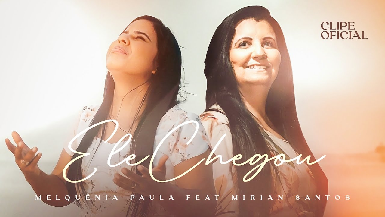 ELE CHEGOU | Melqu&ecirc;nia Paula feat. Mirian Santos