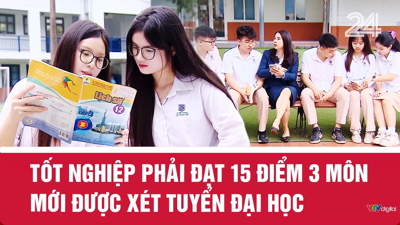 Tốt nghiệp phải đạt 15 điểm 3 môn mới được xét tuyển Đại học | VTV24
