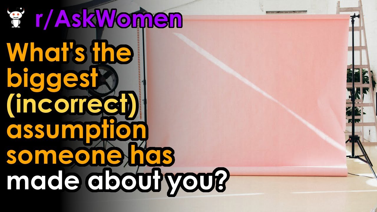 What's the biggest (incorrect) assumption someone has made about you?