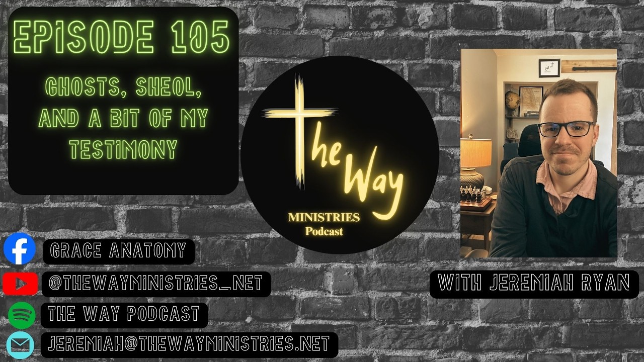 Ep 105- Ghosts, Sheol, and a Bit of My Testimony- The Way Podcast w/Jeremiah Ryan