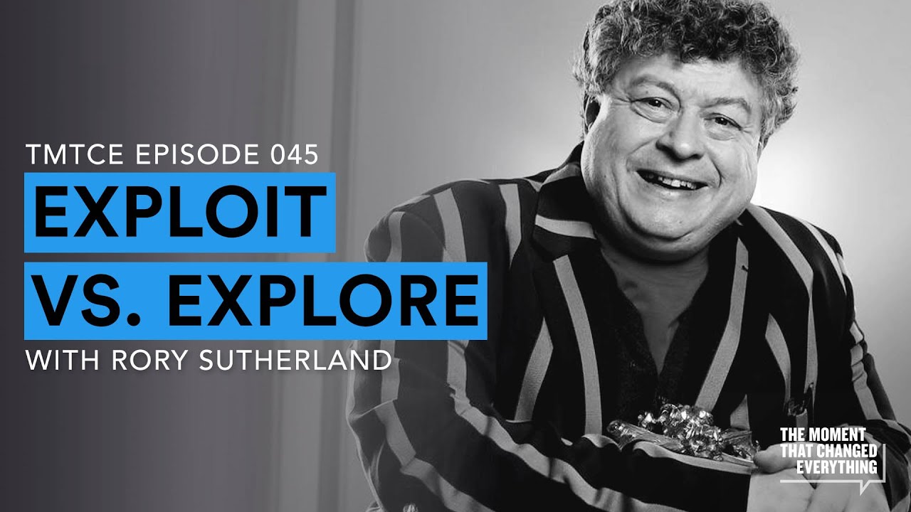 Exploit VS. Explore w/ Rory Sutherland | The Moment That Changed Everything Podcast
