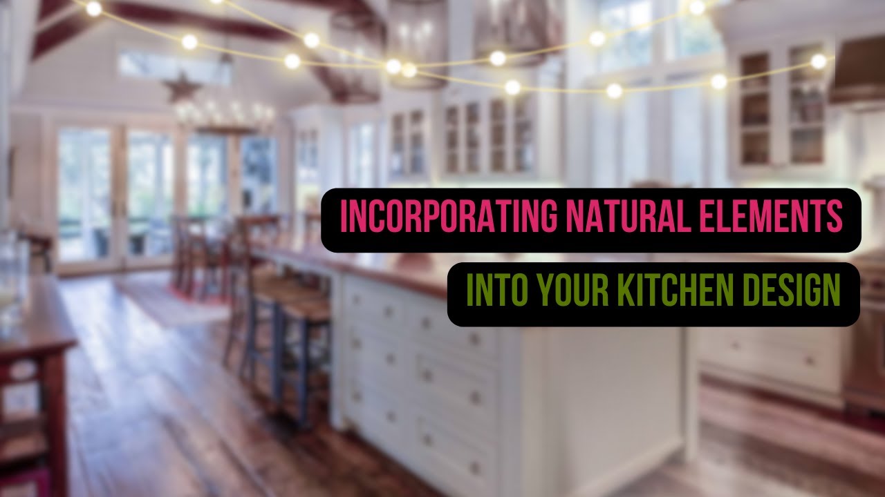 Incorporating Natural Elements into Your Kitchen Design