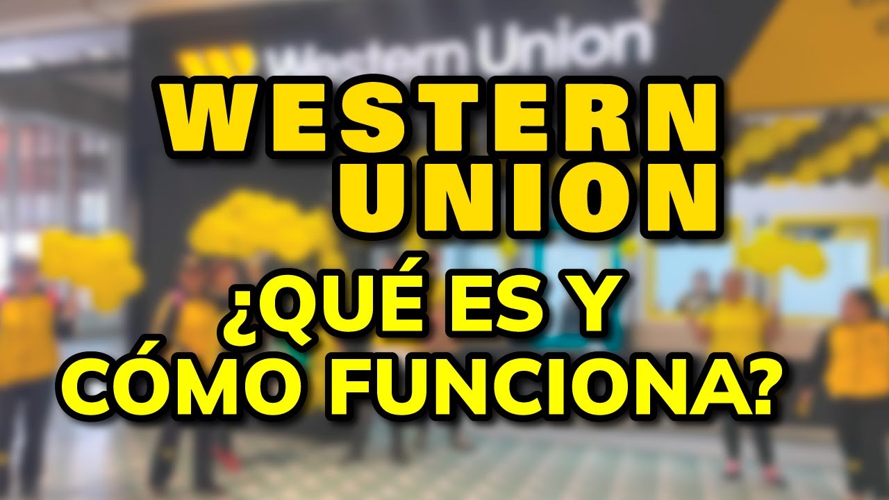 &iquest;QU&Eacute; ES WESTERN UNION Y C&Oacute;MO FUNCIONA? - Enviar Dinero Internacionalmente