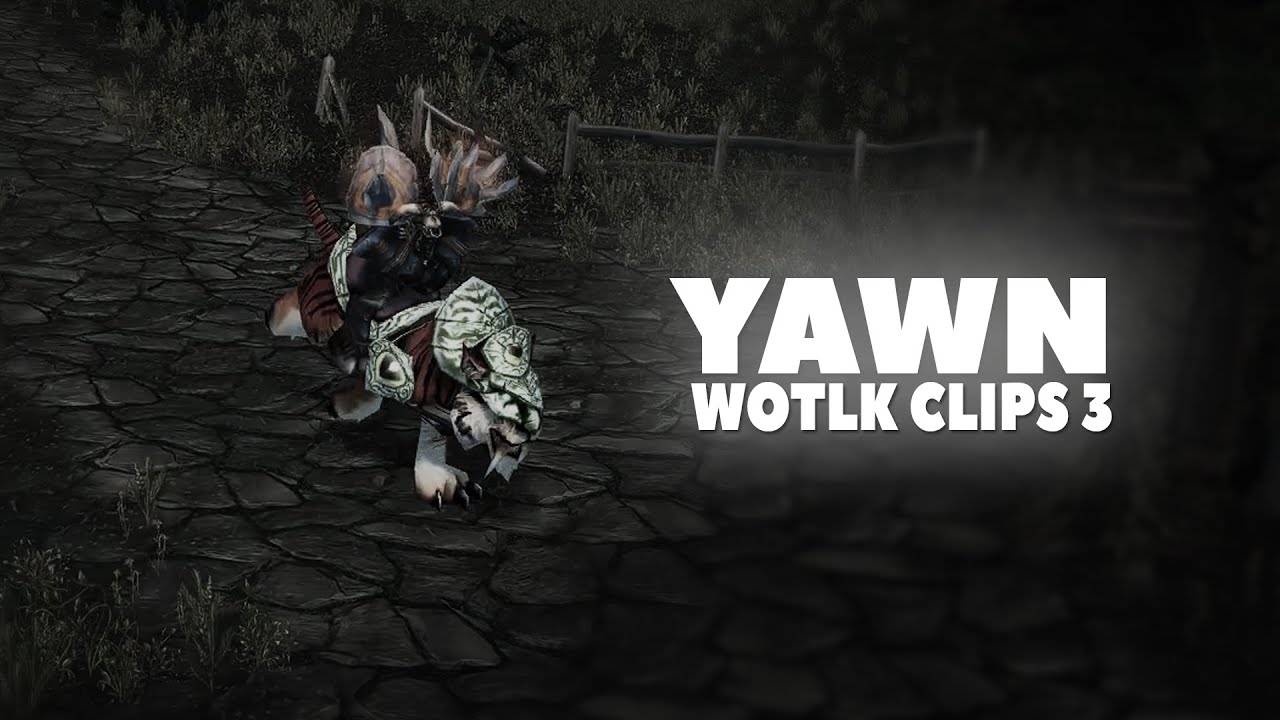 Yawn - WoTLK Clips #3