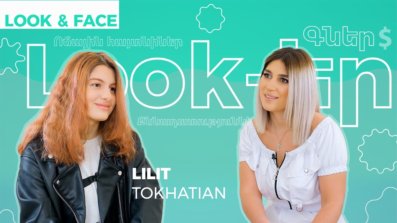 Look&Face|Լիլիթ Թոխատյանը`մազերը ներկելու,դպրոցում արձագանքի,տարիքը չասելու,մայրիկին նմանվելու մասին