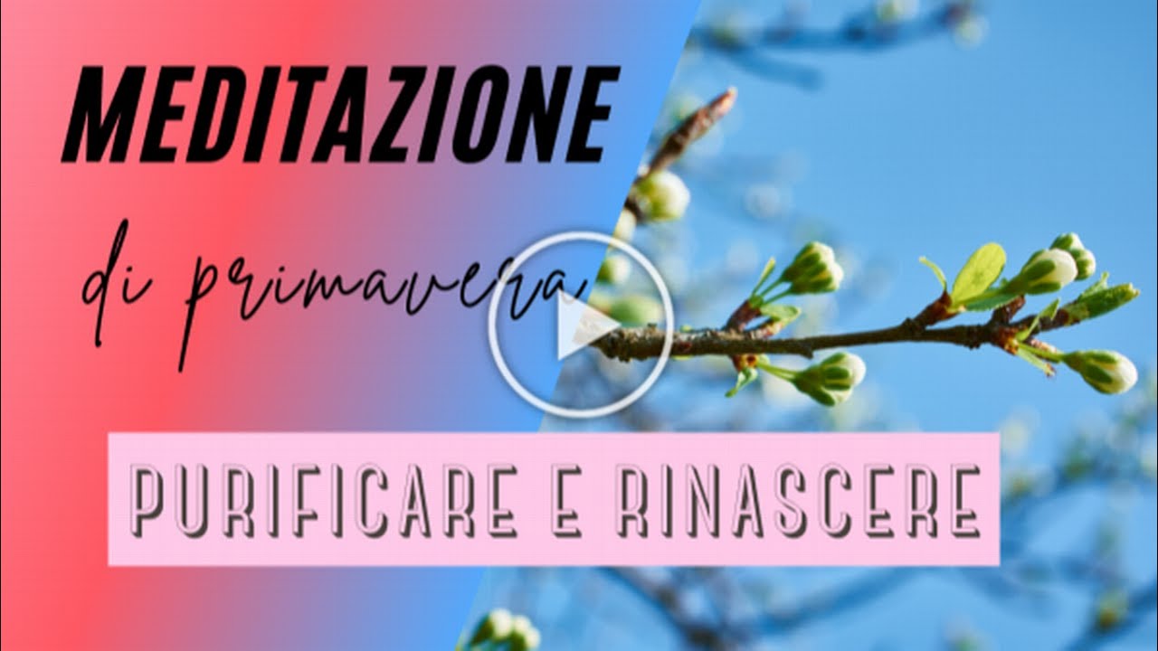 MEDITAZIONE DI PRIMAVERA PER PURIFICARE E RINASCERE