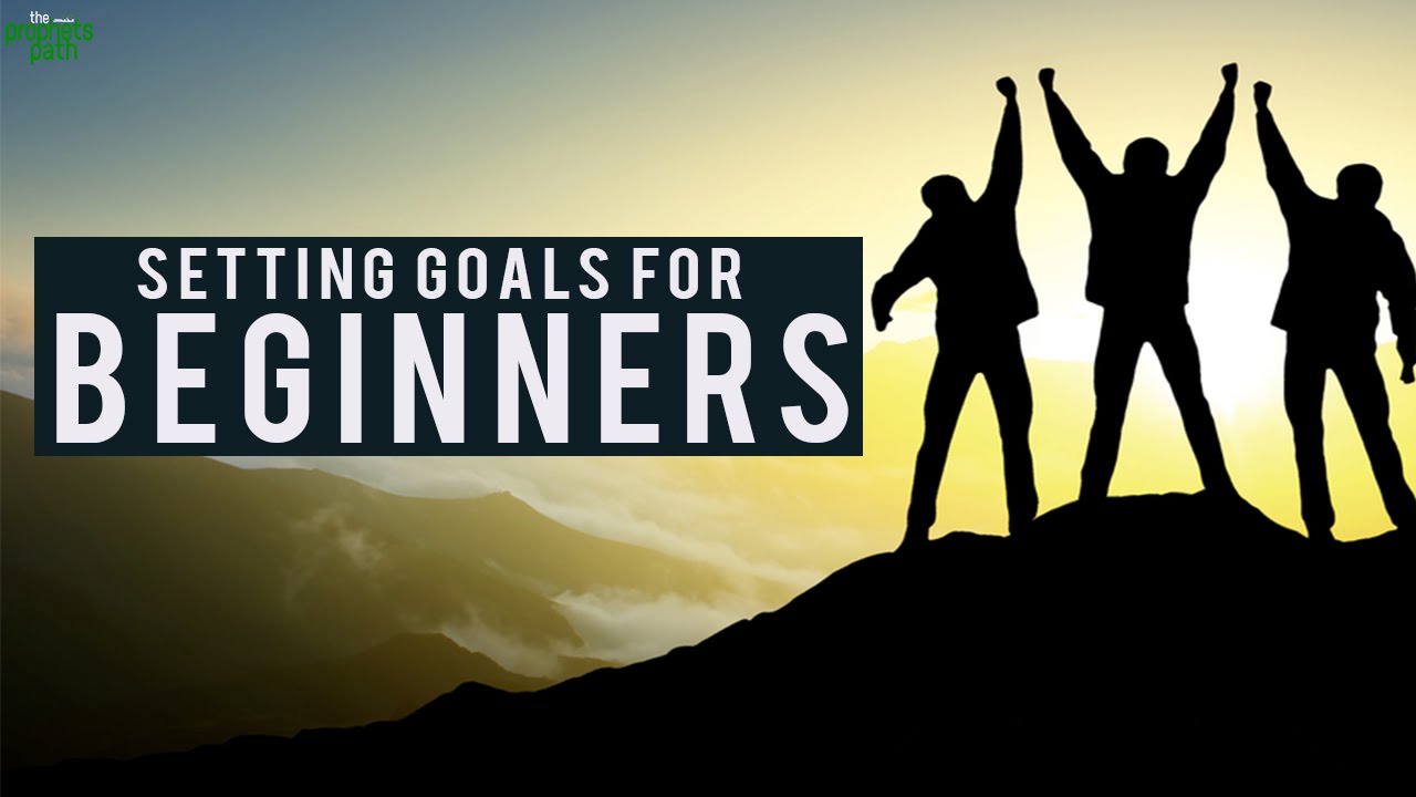 Setting Goals For Beginners - A Life Changing Ramadan