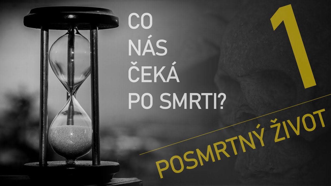 Co nás čeká po smrti? - 1. Posmrtný život