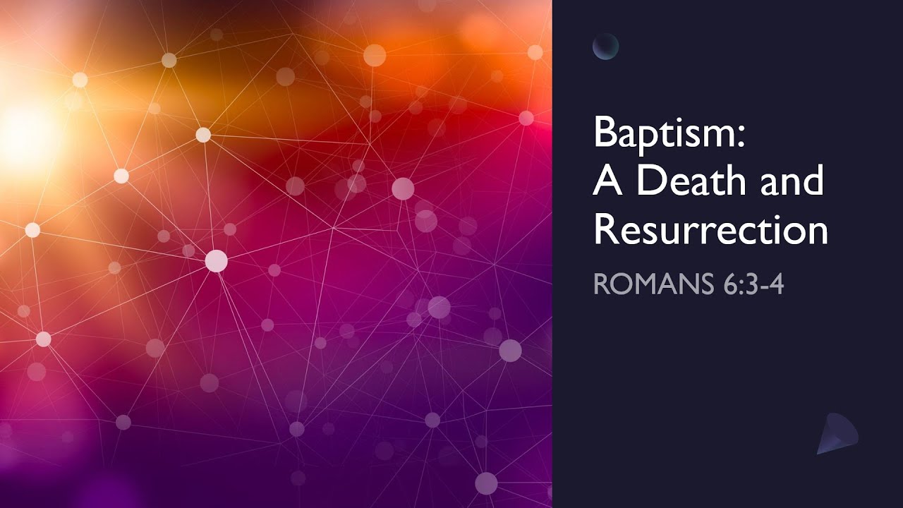 Baptism: A Death and Resurrection - Rom 6:3-4