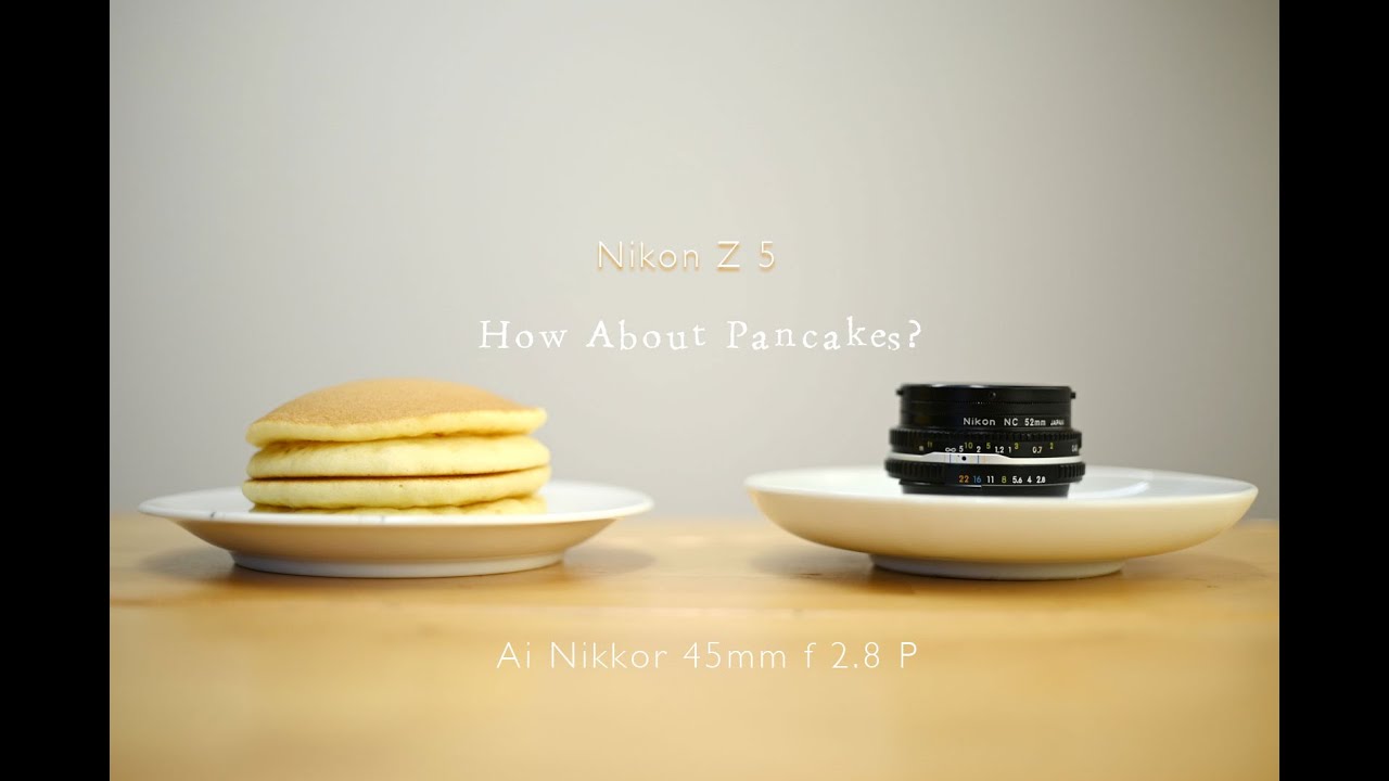 Nikon Z5 : Ai Nikkor 45mm 2.8 P ~ How about Pancakes ? ~