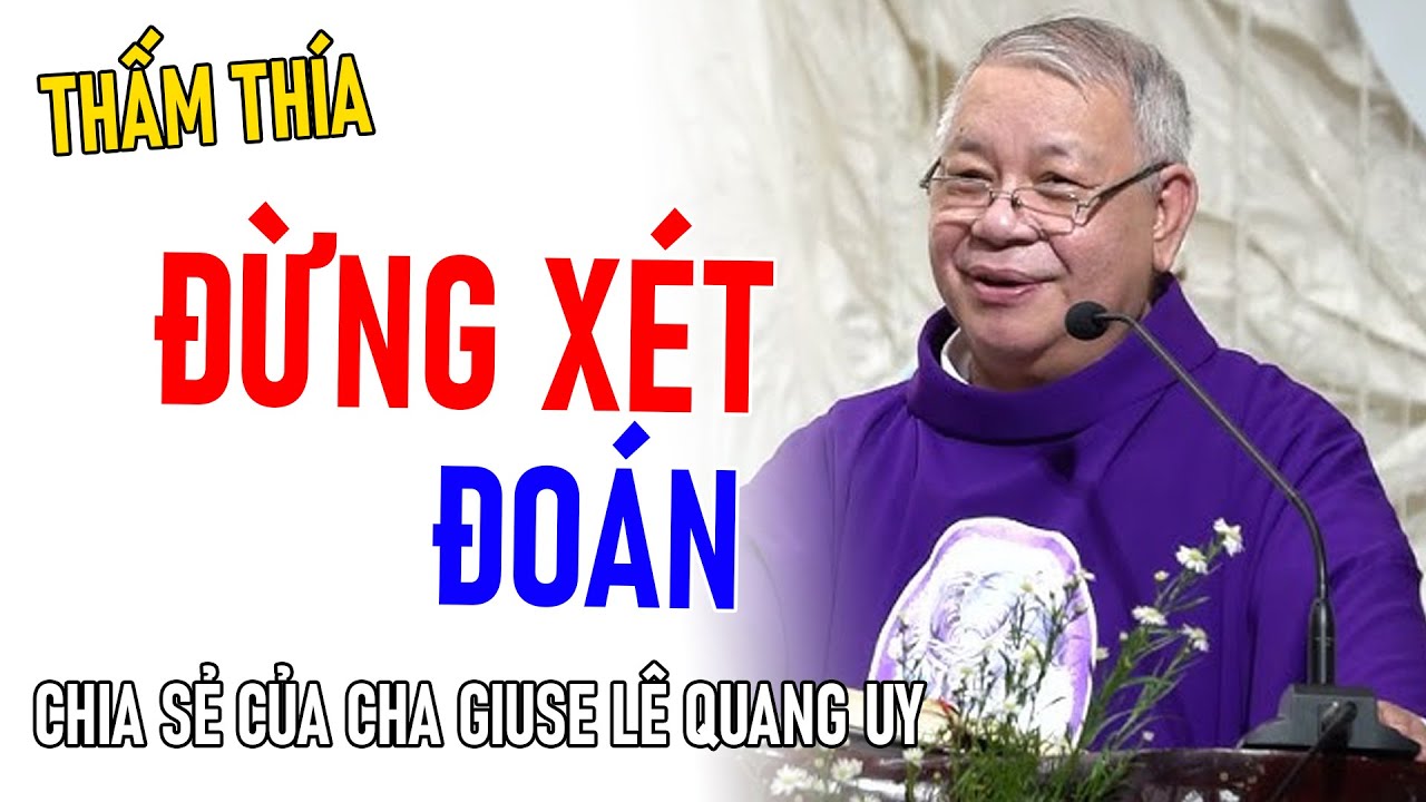 TIN MỚI! CHA GIUSE LÊ QUANG UY CHIA SẺ VỀ "ĐỪNG XÉT ĐOÁN"