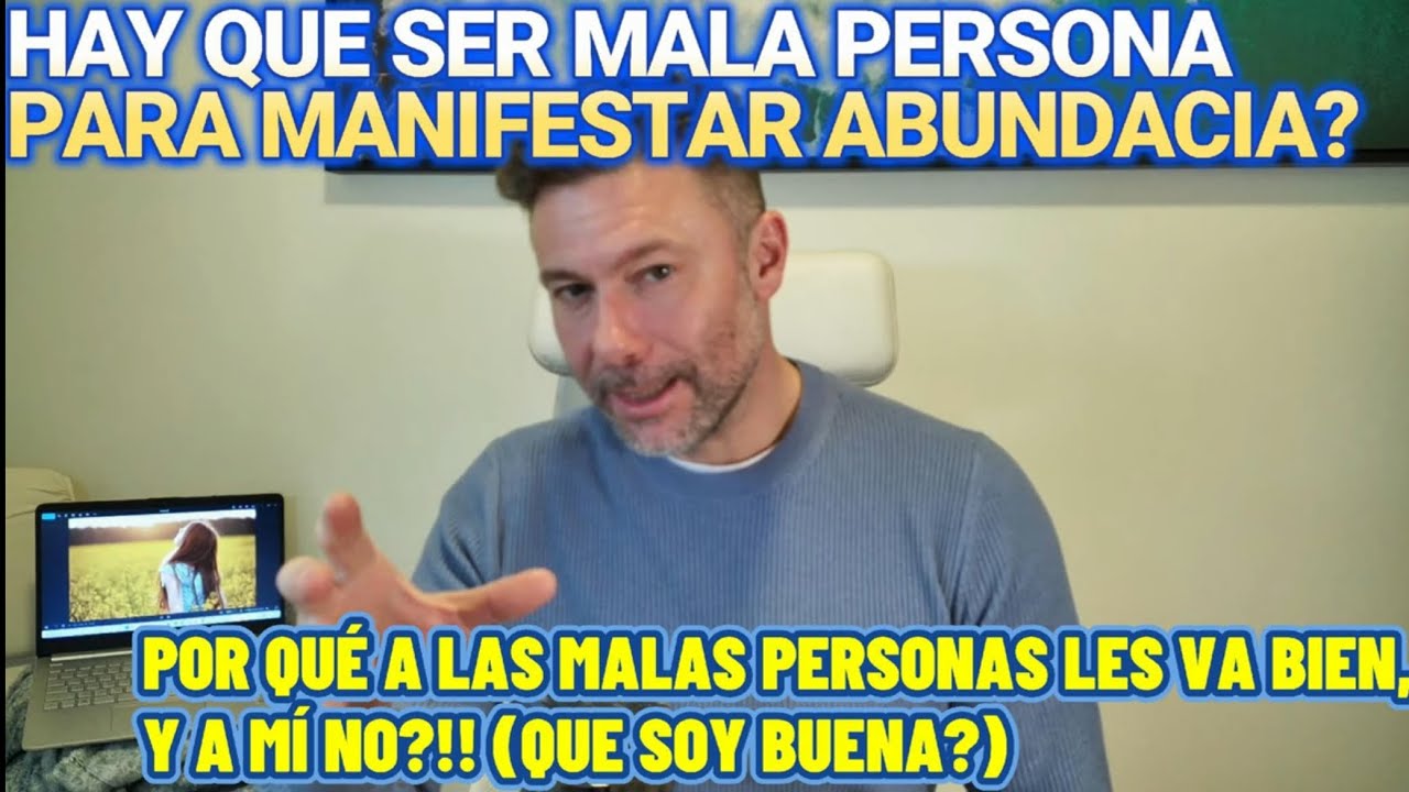 Por qué hay malas MALAS PERONAS que les va bien? (y a mí no?) HAY QUE SER MALO PARA MANIFESTAR?