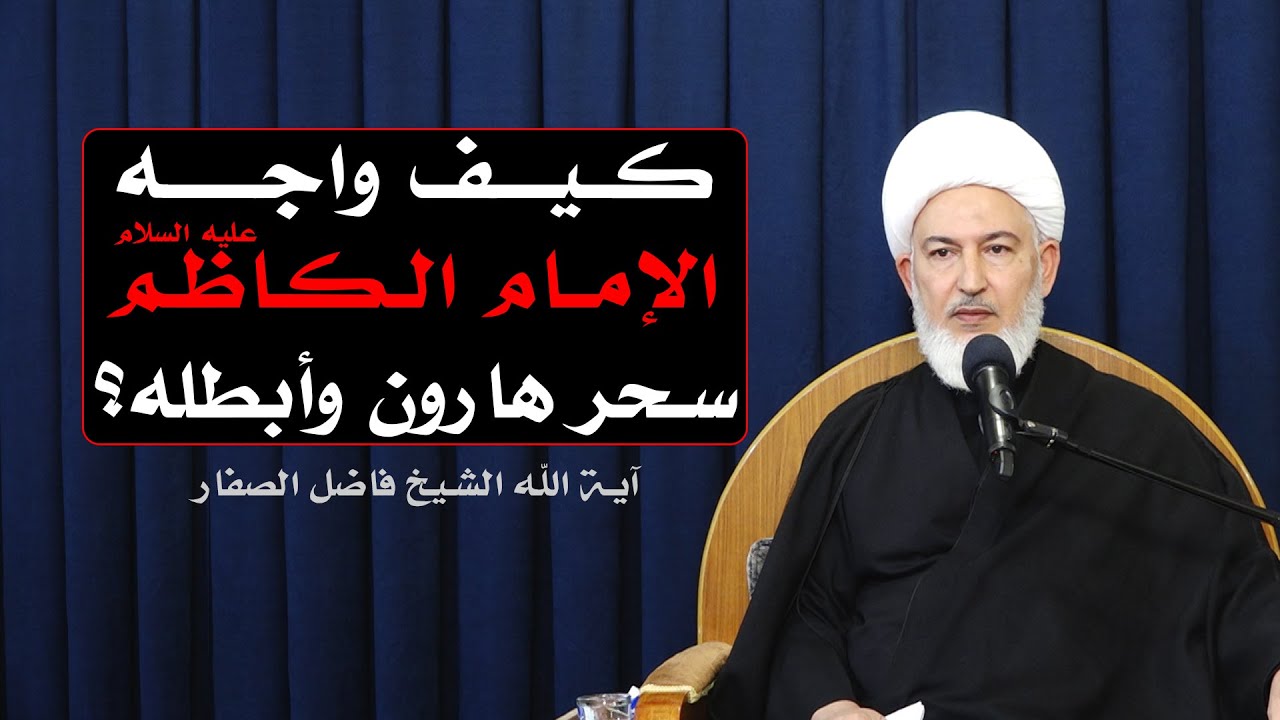 كيف واجه الإمام الكاظم عليه السلام سحر هارون وأبطله؟ - آية الله الشيخ فاضل الصفار