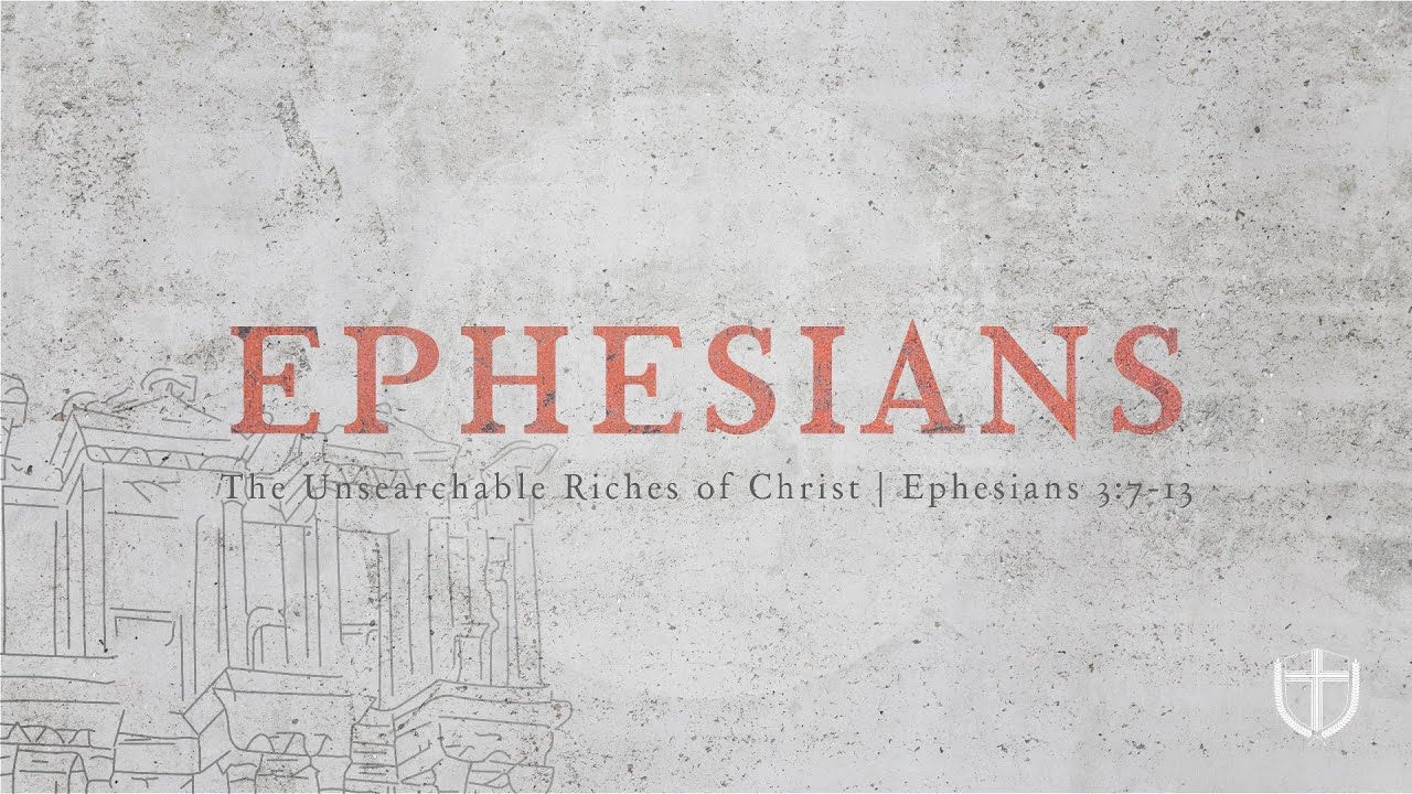 The Unsearchable Riches of Christ | Ephesians 3:7-13