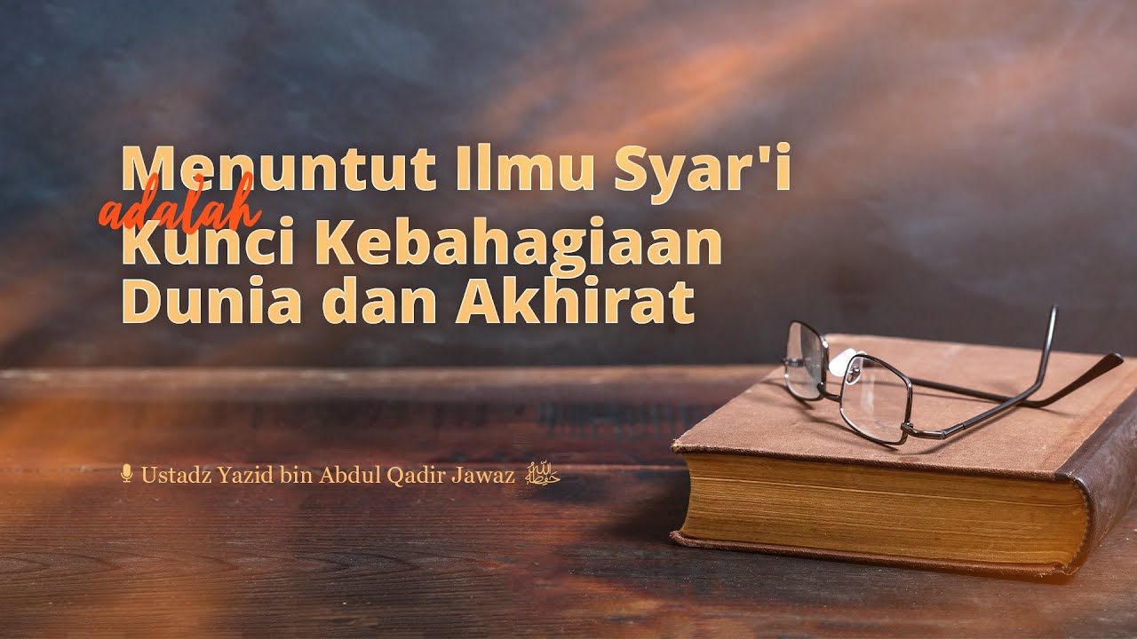 Menuntut Ilmu Syar'i adalah Kunci Kebahagiaan Dunia dan Akhirat