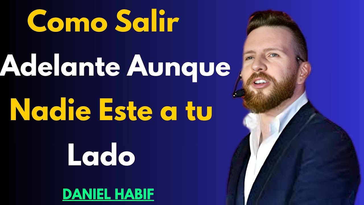 Cómo Salir Adelante Aunque Nadie Esté a Tu Lado | Daniel Habif