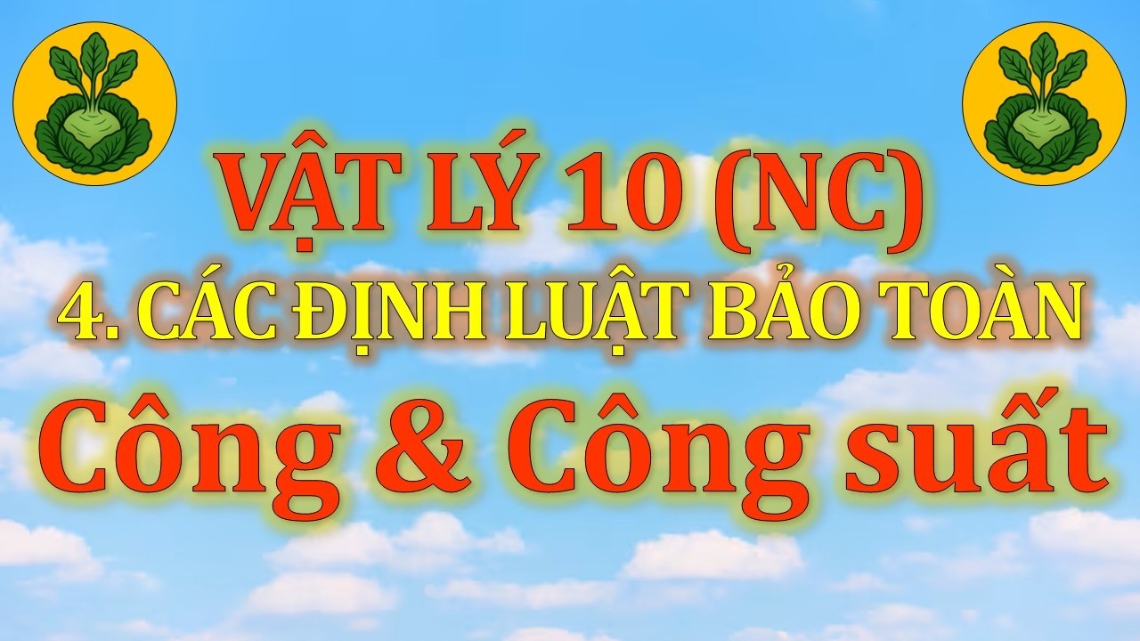 Vật Lý 10 - Nâng cao - 4. Các định luật bảo toàn - CĐ2. Công & Công suất