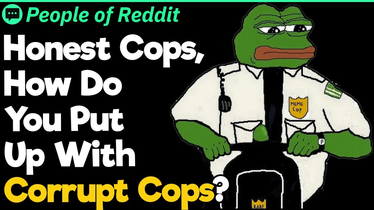 Honest Cops, How Do You Put Up With Corrupt Cops?