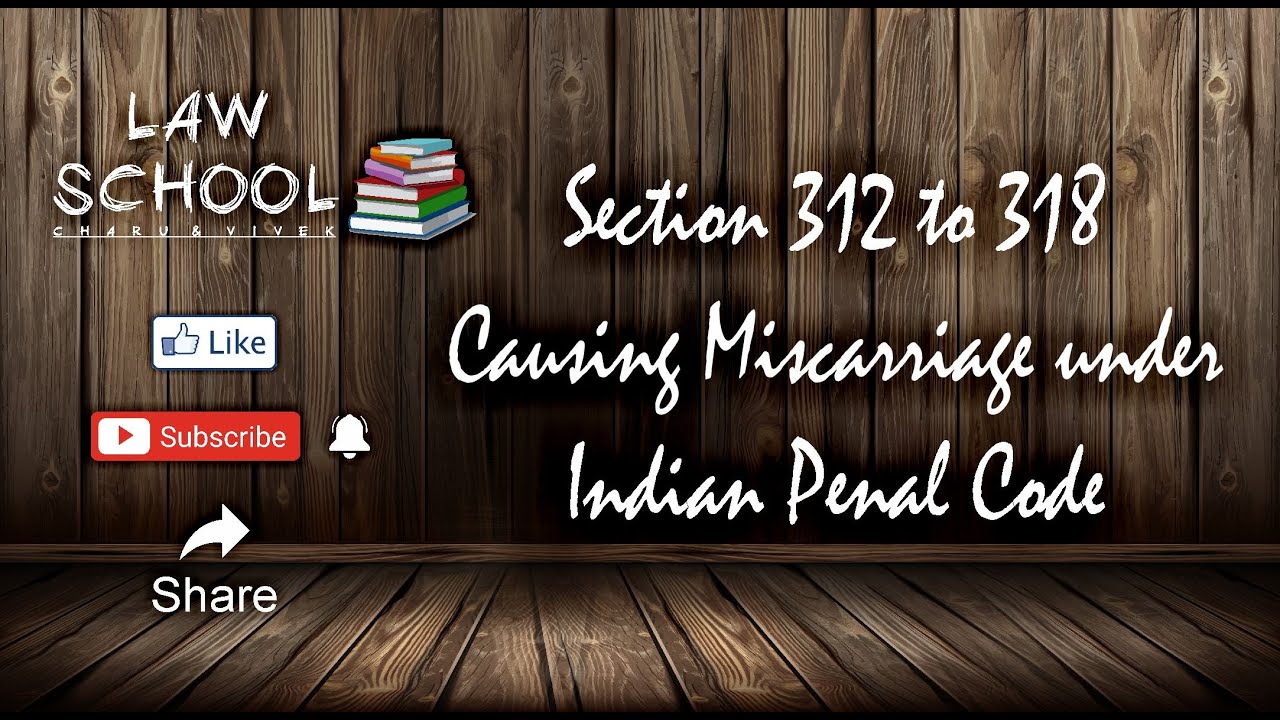 Section 312 to 318 Causing Miscarriage under Indian Penal Code