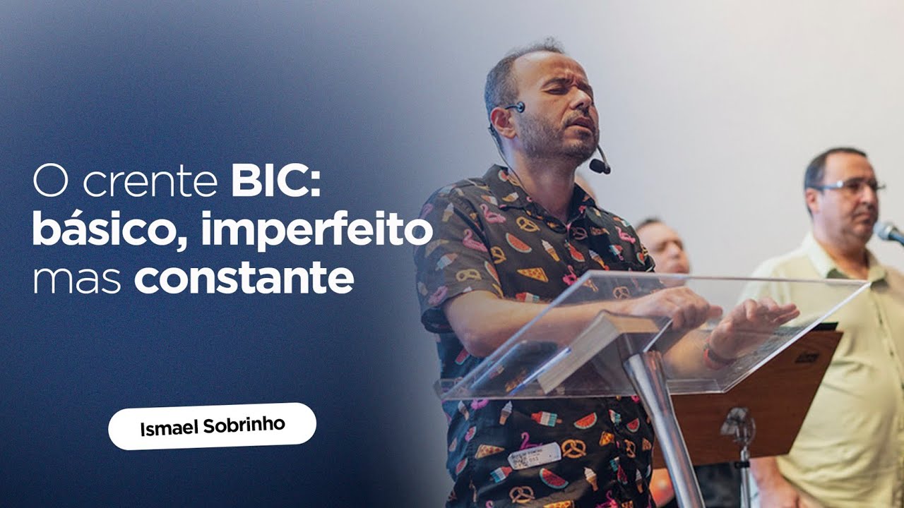 O CRENTE BIC: BÁSICO, IMPERFEITO MAS CONSTANTE - ISMAEL SOBRINHO