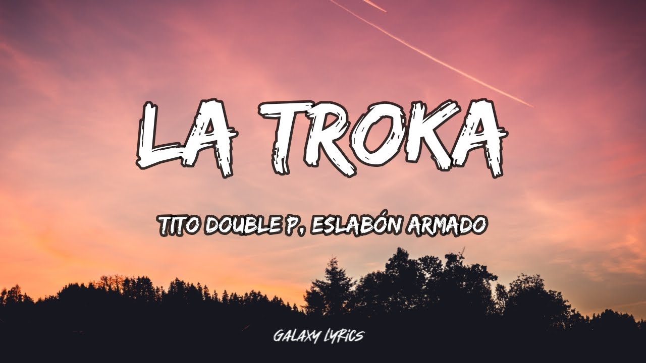 Tito Double P & Eslab&oacute;n Armado - La Troka | Letra / Lyrics