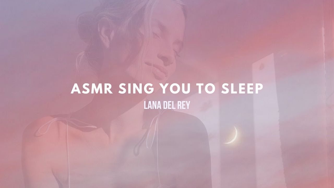 ASMR sing you to sleep lana del rey (born to die, blue jeans, video games, norman f rockwell...)