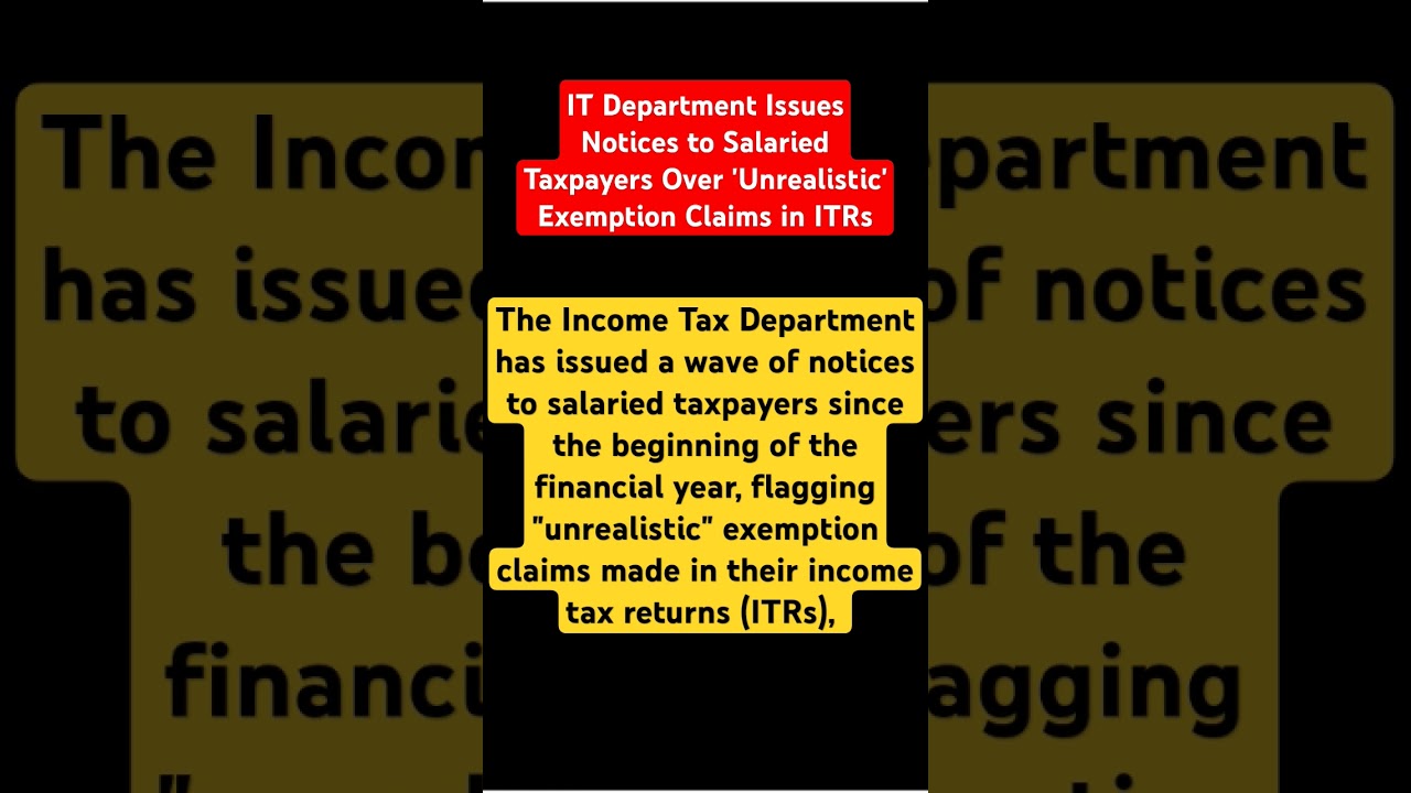 IT Department Issues Notices to Salaried Taxpayers Over 'Unrealistic' Exemption Claims in ITR