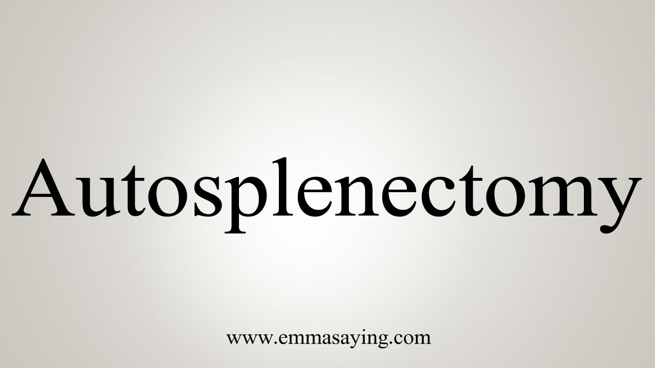 How To Say Autosplenectomy